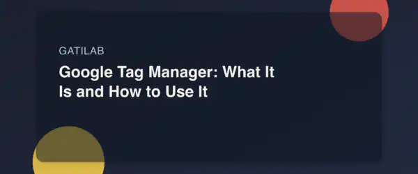 Google Tag Manager: What It Is and How to Use It