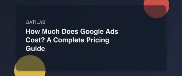 How Much Does Google Ads Cost? A Complete Pricing Guide