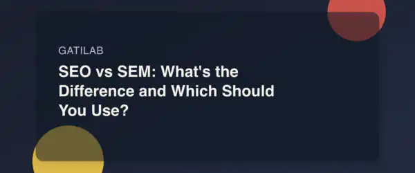 SEO vs SEM: What's the Difference and Which Should You Use?